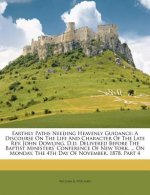 Earthly Paths Needing Heavenly Guidance: A Discourse on the Life and Character of the Late Rev. John Dowling, D.D. Delivered Before the Baptist Minist