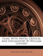 Plays. with Notes, Critical and Explanatory by William Gifford