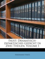 Faust: Dramatisch-Didaktisches Gedicht in Zwei Theilen, Volume 1