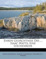 Ehren Gedachtniss Des ... Isaac Watts: Eine Leichenrede
