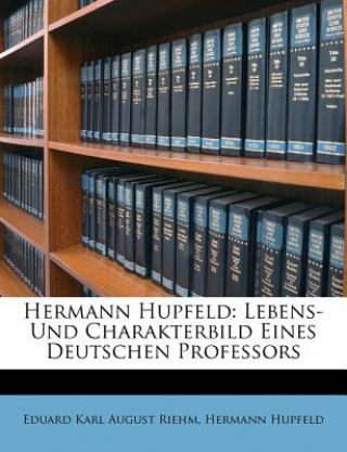 Hermann Hupfeld: Lebens- Und Charakterbild Eines Deutschen Professors