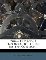 China in Decay: A Handbook to the Far Eastern Question...
