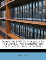 Espa?a En 1492: Conferencia De D. Daniel López, Pronunciada El Día 17 De Marzo De 1891