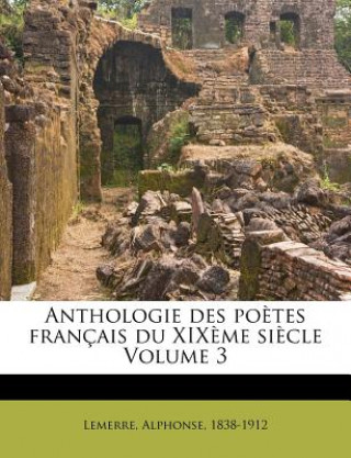 Anthologie des po?tes français du XIX?me si?cle Volume 3