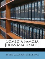 Comedia Famosa. Judas Machabeo...