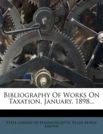 Bibliography of Works on Taxation. January, 1898...