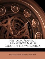 Historya Franka I Frankistów. Napisa Zygmunt Lucyan Sulima