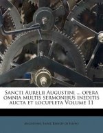 Sancti Aurelii Augustini ... Opera Omnia Multis Sermonibus Ineditis Aucta Et Locupleta Volume 11