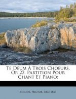 Te Deum a Trois Choeurs. Op. 22. Partition Pour Chant Et Piano;
