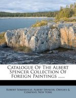 Catalogue of the Albert Spencer Collection of Foreign Paintings ......