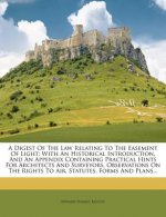 A Digest of the Law Relating to the Easement of Light: With an Historical Introduction, and an Appendix Containing Practical Hints for Architects and