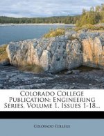 Colorado College Publication: Engineering Series, Volume 1, Issues 1-18...