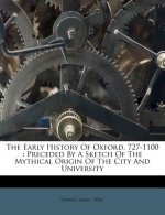 The Early History of Oxford, 727-1100: Preceded by a Sketch of the Mythical Origin of the City and University