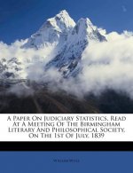 A Paper on Judiciary Statistics, Read at a Meeting of the Birmingham Literary and Philosophical Society, on the 1st of July, 1839