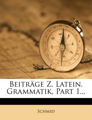 Beiträge Z. Latein. Grammatik, Part 1...