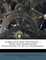 Correction and Prevention ...: Penal and Reformatory Institutions, Ed. by C.R. Henderson...