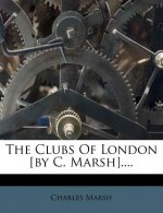The Clubs of London [By C. Marsh]....
