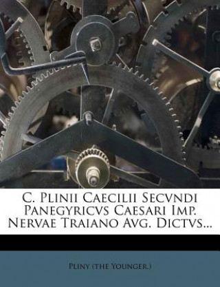 C. Plinii Caecilii Secvndi Panegyricvs Caesari Imp. Nervae Traiano Avg. Dictvs...