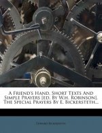 A Friend's Hand, Short Texts and Simple Prayers [Ed. by W.H. Robinson]. the Special Prayers by E. Bickersteth...