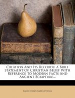 Creation and Its Records: A Brief Statement of Christian Belief with Reference to Modern Facts and Ancient Scripture...