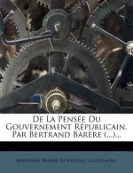 de la Pensée Du Gouvernement Républicain, Par Bertrand Bar?re (...)...