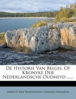 de Historie Van Belgis, of Kronyke Der Nederlandsche Oudheyd ......