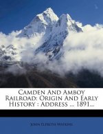 Camden and Amboy Railroad: Origin and Early History: Address ... 1891...