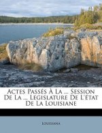 Actes Passes a la ... Session de La ... Legislature de L'Etat de La Louisiane