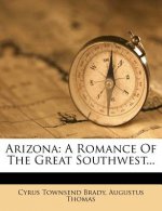 Arizona: A Romance of the Great Southwest...