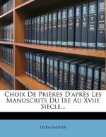 Choix de Prieres D'Apres Les Manuscrits Du Ixe Au Xviie Siecle...
