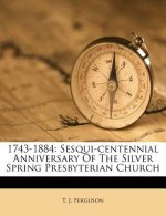 1743-1884: Sesqui-Centennial Anniversary of the Silver Spring Presbyterian Church