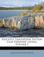 Aeschyli Tragoediae Septem: Cum Versione Latina, Volume 1