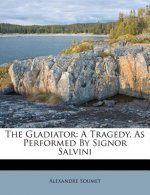The Gladiator: A Tragedy, as Performed by Signor Salvini