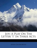 Joy: A Play on the Letter I in Three Acts