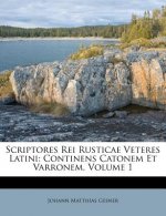 Scriptores Rei Rusticae Veteres Latini: Continens Catonem Et Varronem, Volume 1
