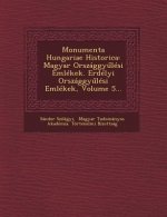 Monumenta Hungariae Historica: Magyar Orszaggy Lesi Emlekek. Erdelyi Orszaggy Lesi Emlekek, Volume 5...
