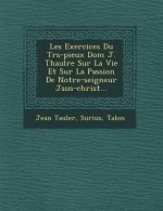 Les Exercices Du Tr S-Pieux Dom J. Thaul Re Sur La Vie Et Sur La Passion de Notre-Seigneur J Sus-Christ...