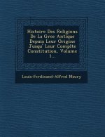 Histoire Des Religions de La Gr Ce Antique Depuis Leur Origine Jusqu' Leur Compl Te Constitution, Volume 1...