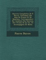 Oeuvres Complettes de P. Poivre, Intendant Des Isles de France Et de Bourbon, Correspondent de L'Acad Mie Des Sciences, Etc: PR C D Es de Sa Vie, Et A