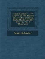 Schul-Kalender ... F R Lehrer an Den H Heren Unterrichts-Anstalten Deutschlands Und Der Schweiz, Von E. Muschacke