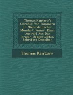Thomas Kantzow's Chronik Von Pommern in Niederdeutscher Mundart: Sammt Einer Auswahl Aus Den Brigen Ungedruckten Schriften Desselben