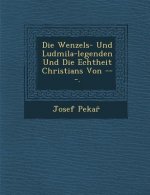 Die Wenzels- Und Ludmila-Legenden Und Die Echtheit Christians Von ---.