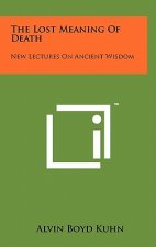 The Lost Meaning of Death: New Lectures on Ancient Wisdom