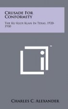 Crusade for Conformity: The Ku Klux Klan in Texas, 1920-1930