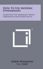 How to Use Modern Ephemerides: Computed for Midnight, Noon, Greenwich and Other Places