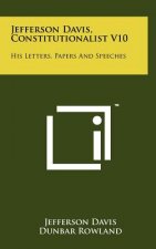 Jefferson Davis, Constitutionalist V10: His Letters, Papers and Speeches