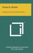 Patrick Henry: Firebrand of the Revolution