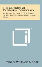 The Critique of Capitalism Democracy: An Introduction to the Theory of the State in Marx, Engels, and Lenin