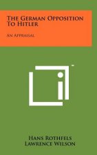 The German Opposition to Hitler: An Appraisal