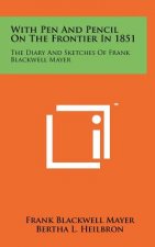 With Pen and Pencil on the Frontier in 1851: The Diary and Sketches of Frank Blackwell Mayer